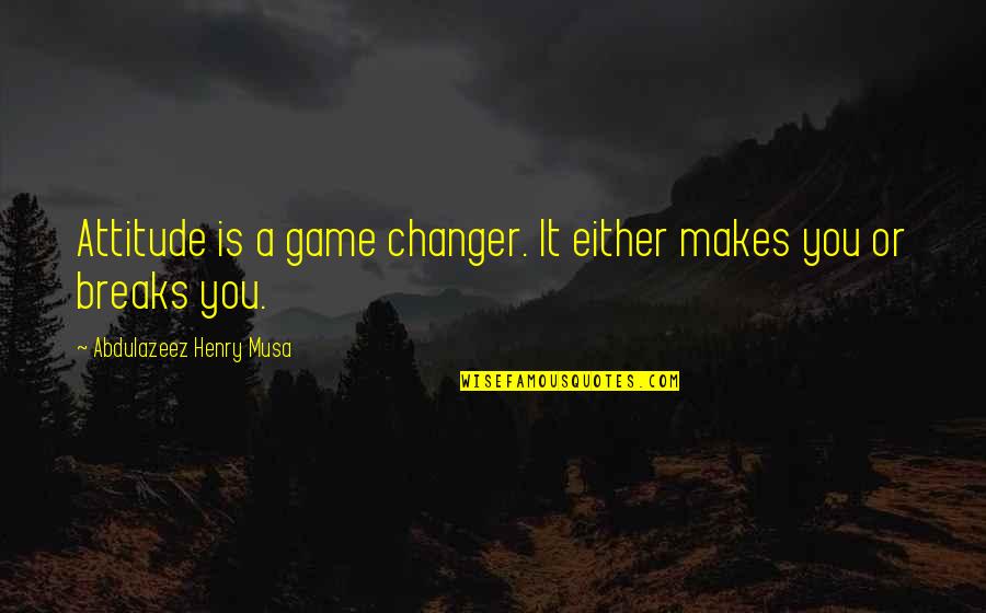 Rheagan Smith Quotes By Abdulazeez Henry Musa: Attitude is a game changer. It either makes Rheagan Smith Quotes By Abdulazeez Henry Musa: Attitude is a game changer. It either makes