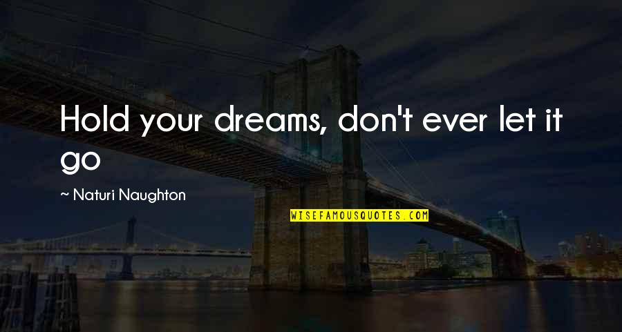 Rheem Quotes By Naturi Naughton: Hold your dreams, don't ever let it go Rheem Quotes By Naturi Naughton: Hold your dreams, don't ever let it go