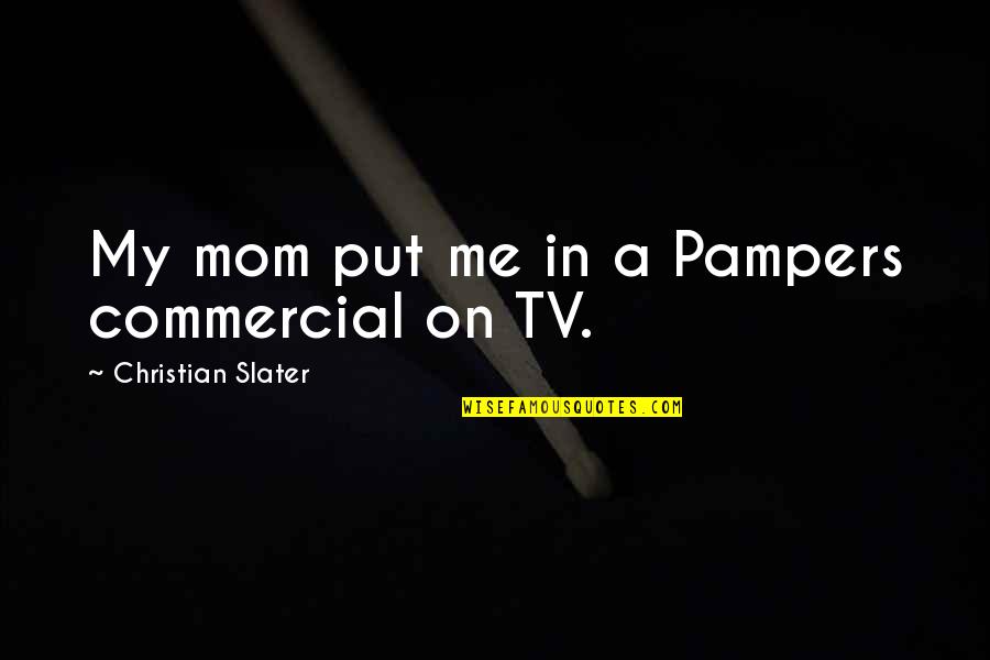 Rhei Quotes By Christian Slater: My mom put me in a Pampers commercial