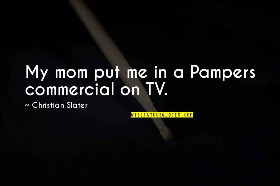 Rhei Quotes By Christian Slater: My mom put me in a Pampers commercial Rhei Quotes By Christian Slater: My mom put me in a Pampers commercial