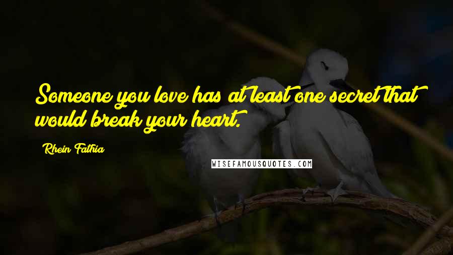 Rhein Fathia quotes: Someone you love has at least one secret that would break your heart.