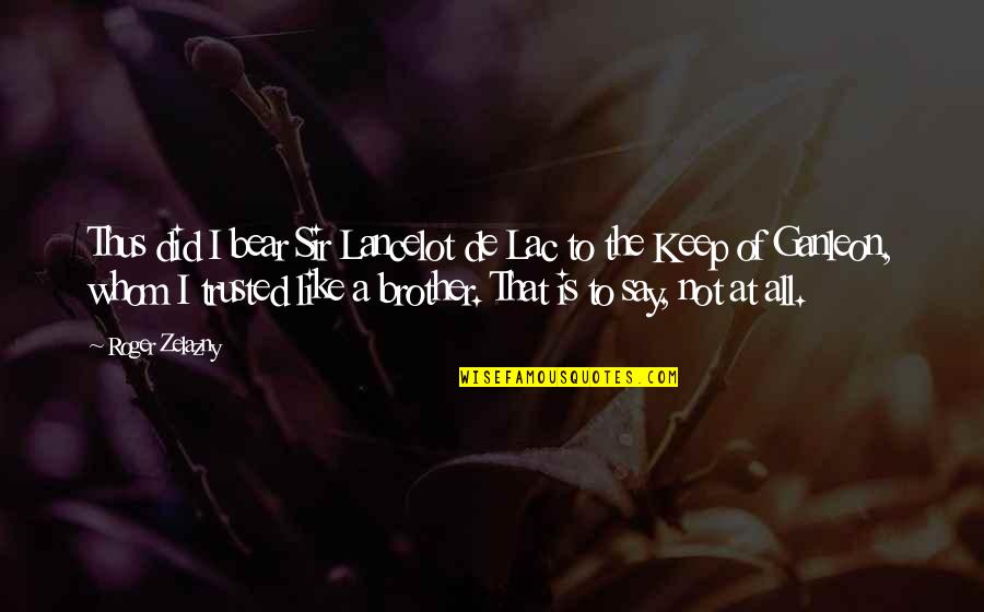 Rheinheimer And Associates Quotes By Roger Zelazny: Thus did I bear Sir Lancelot de Lac