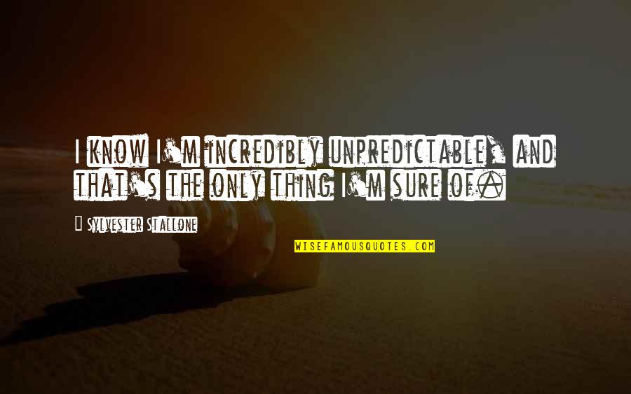 Rheinheimer Smigliani Quotes By Sylvester Stallone: I know I'm incredibly unpredictable, and that's the