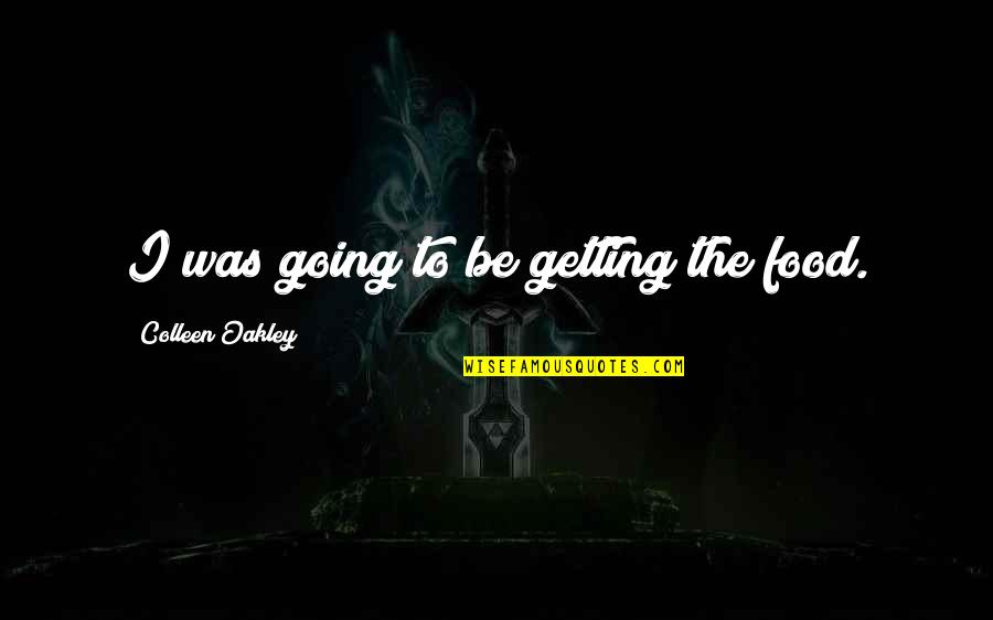 Rheinisches Grundgesetz Quotes By Colleen Oakley: I was going to be getting the food. Rheinisches Grundgesetz Quotes By Colleen Oakley: I was going to be getting the food.