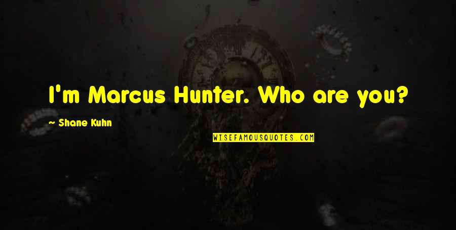 Rheintal Viande Quotes By Shane Kuhn: I'm Marcus Hunter. Who are you?