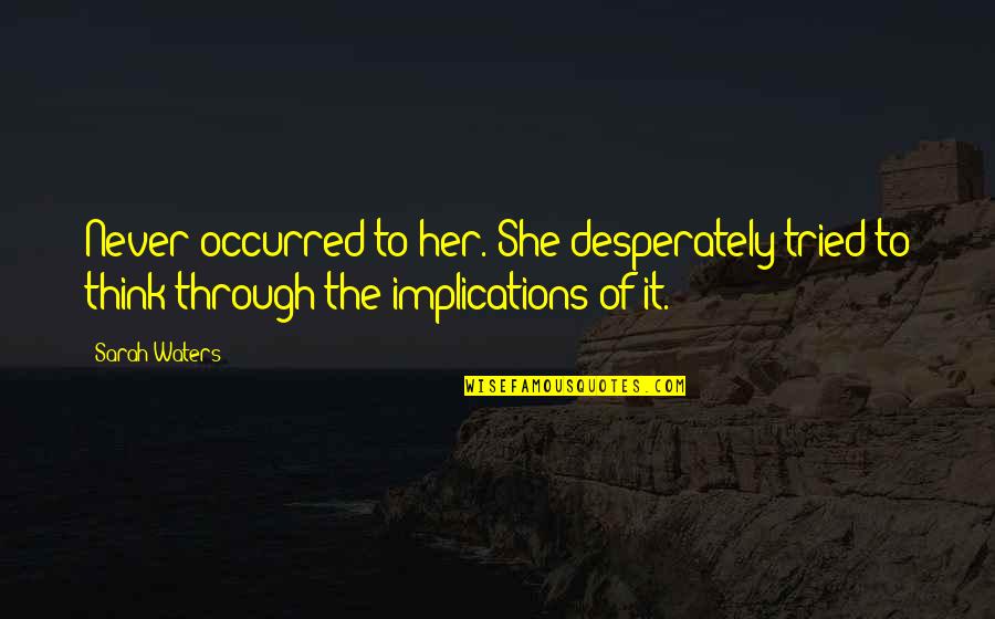 Rhenish High School Quotes By Sarah Waters: Never occurred to her. She desperately tried to