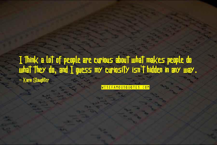 Rhenish Quotes By Karin Slaughter: I think a lot of people are curious Rhenish Quotes By Karin Slaughter: I think a lot of people are curious