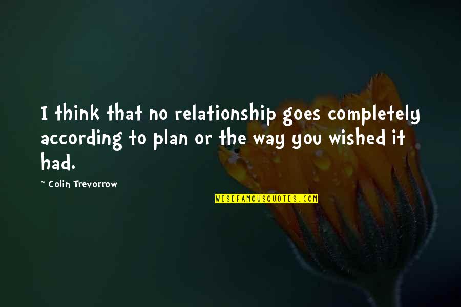 Rhenish Symphony Quotes By Colin Trevorrow: I think that no relationship goes completely according
