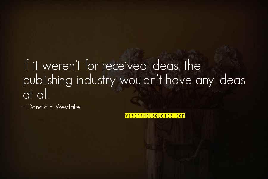 Rhenish Symphony Quotes By Donald E. Westlake: If it weren't for received ideas, the publishing Rhenish Symphony Quotes By Donald E. Westlake: If it weren't for received ideas, the publishing