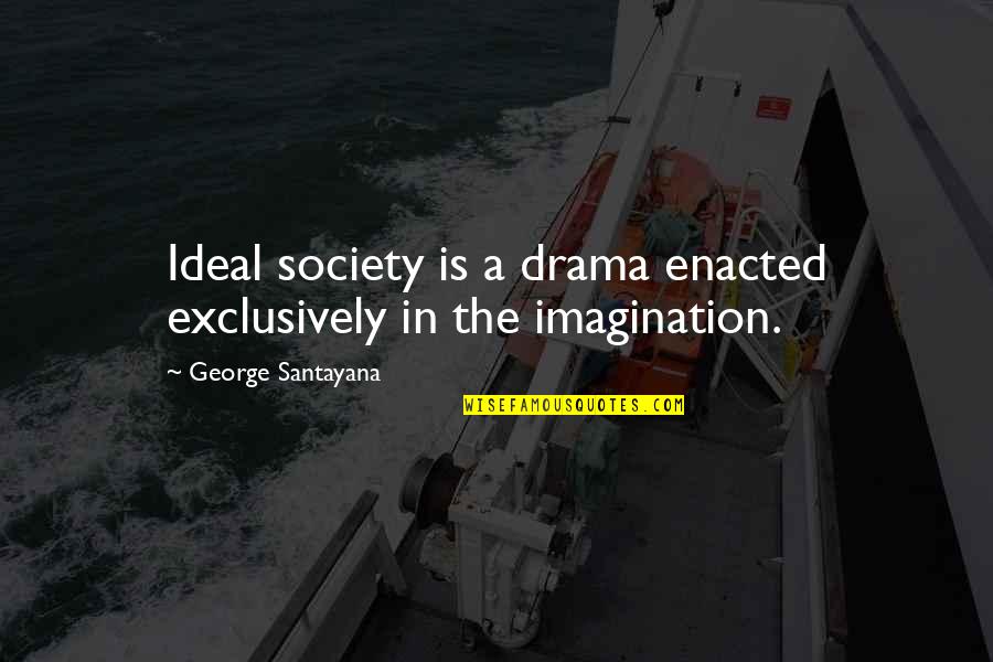 Rheobatrachus Frog Quotes By George Santayana: Ideal society is a drama enacted exclusively in