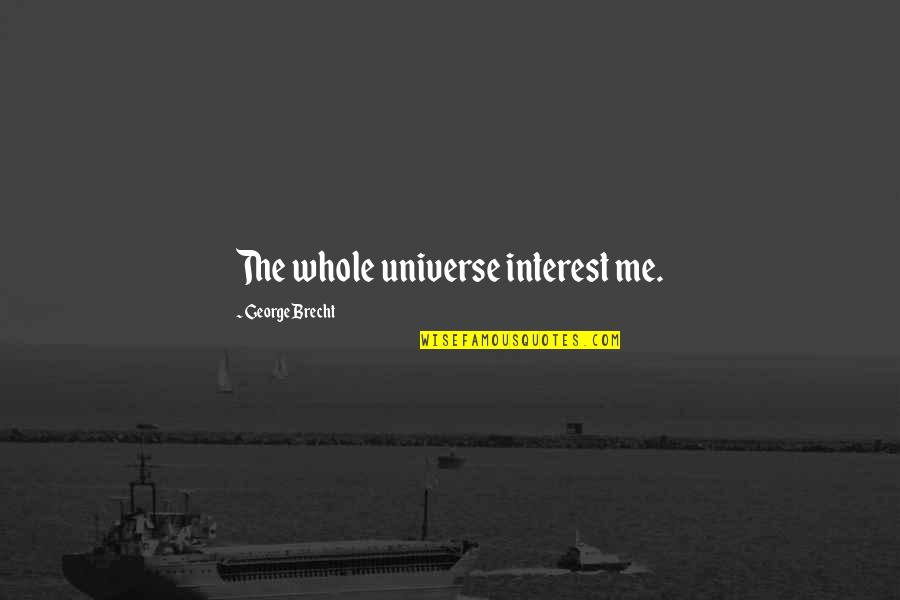 Rheobatrachus Silus Quotes By George Brecht: The whole universe interest me. Rheobatrachus Silus Quotes By George Brecht: The whole universe interest me.