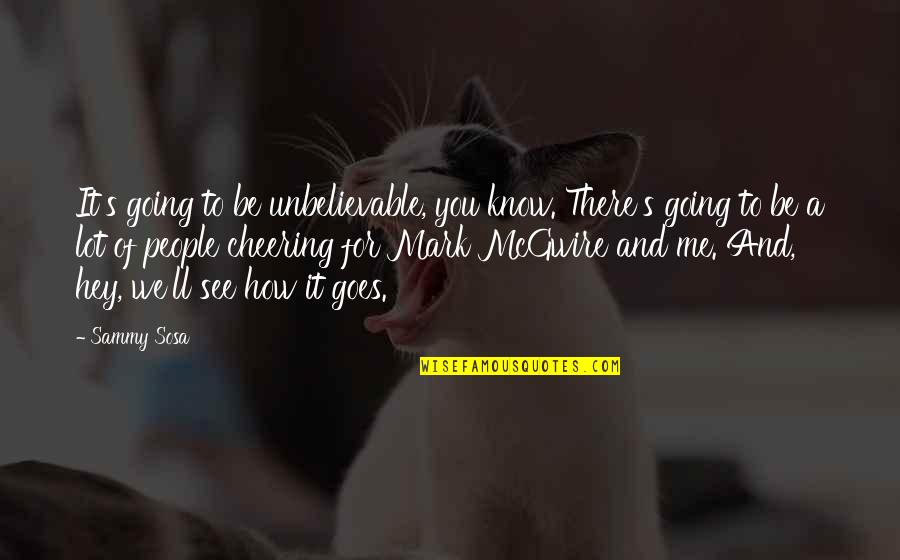Rhesus Quotes By Sammy Sosa: It's going to be unbelievable, you know. There's