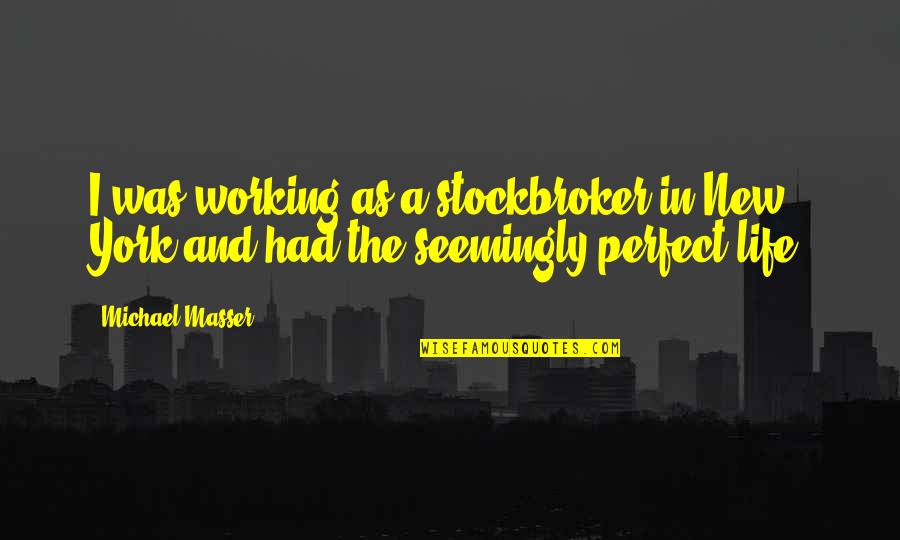 Rhetoric Aristotle Quotes By Michael Masser: I was working as a stockbroker in New