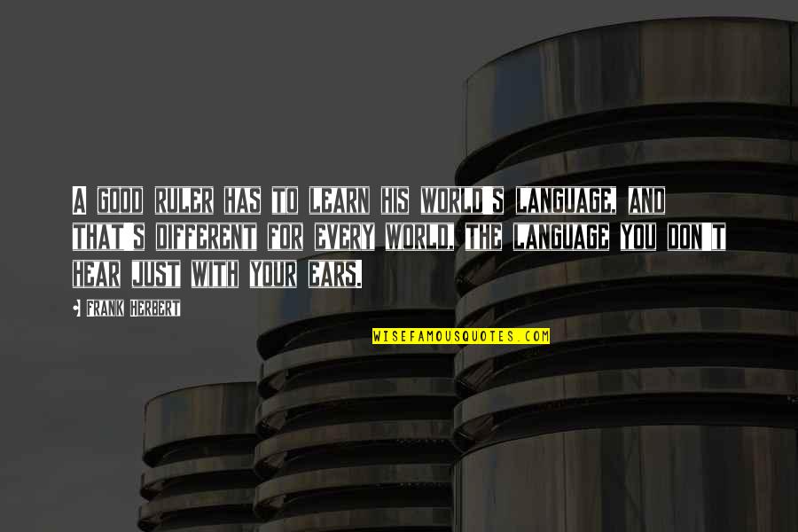 Rhetoric Persuasion Quotes By Frank Herbert: A good ruler has to learn his world's