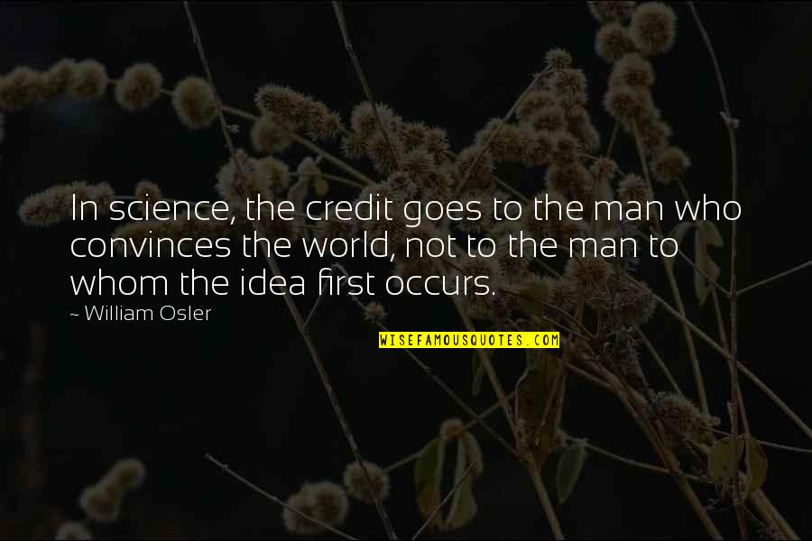 Rhetoric Persuasion Quotes By William Osler: In science, the credit goes to the man