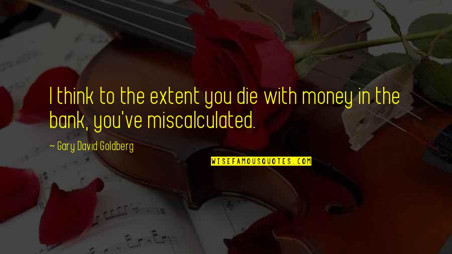 Rhetorical Device Quotes By Gary David Goldberg: I think to the extent you die with