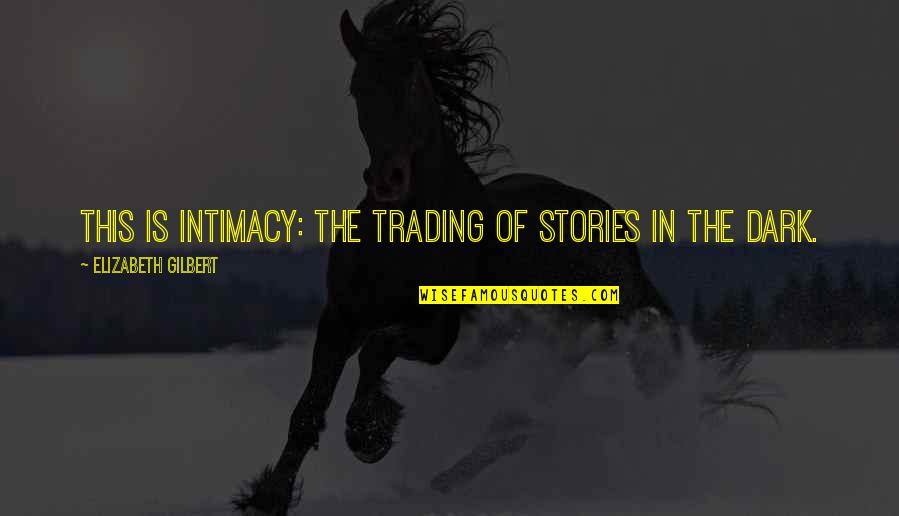 Rhetorician Quotes By Elizabeth Gilbert: This is intimacy: the trading of stories in