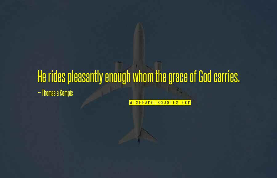 Rhetorician Synonym Quotes By Thomas A Kempis: He rides pleasantly enough whom the grace of Rhetorician Synonym Quotes By Thomas A Kempis: He rides pleasantly enough whom the grace of