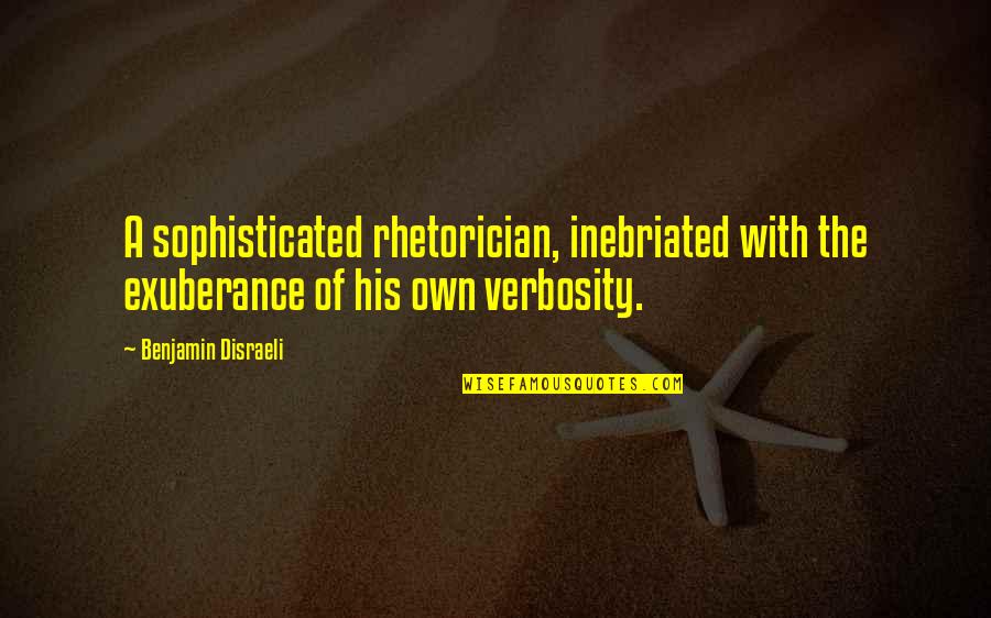 Rhetorician's Quotes By Benjamin Disraeli: A sophisticated rhetorician, inebriated with the exuberance of