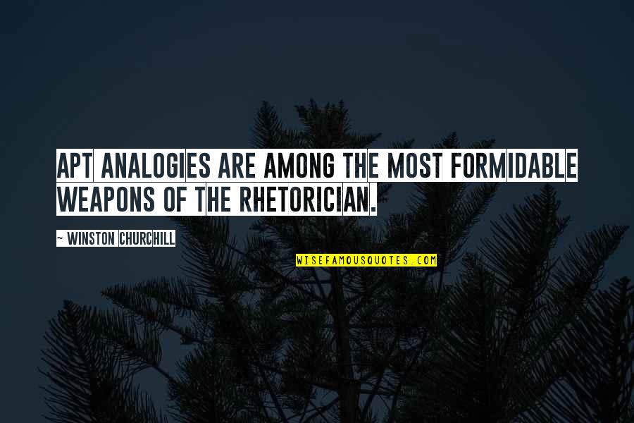 Rhetorician's Quotes By Winston Churchill: Apt analogies are among the most formidable weapons Rhetorician's Quotes By Winston Churchill: Apt analogies are among the most formidable weapons