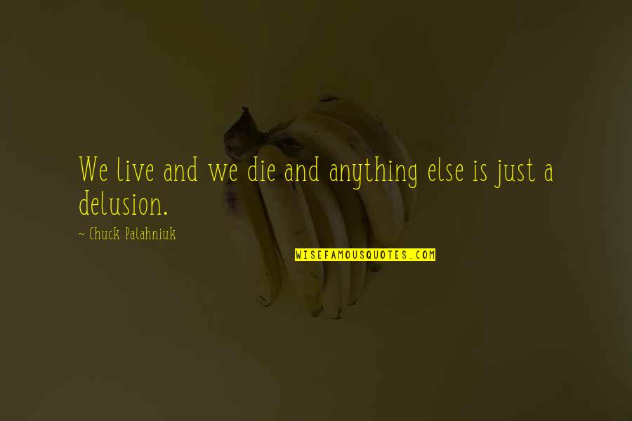 Rhetorics Pronunciation Quotes By Chuck Palahniuk: We live and we die and anything else