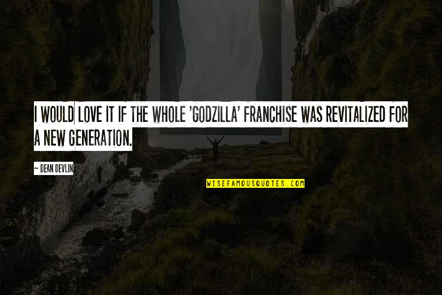 Rhetorics Pronunciation Quotes By Dean Devlin: I would love it if the whole 'Godzilla'