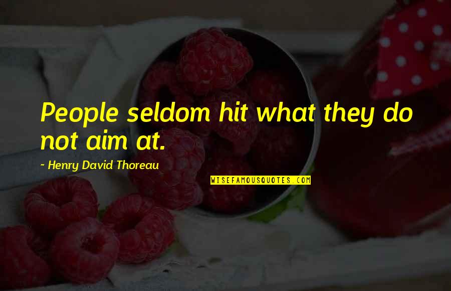 Rhetorics Pronunciation Quotes By Henry David Thoreau: People seldom hit what they do not aim