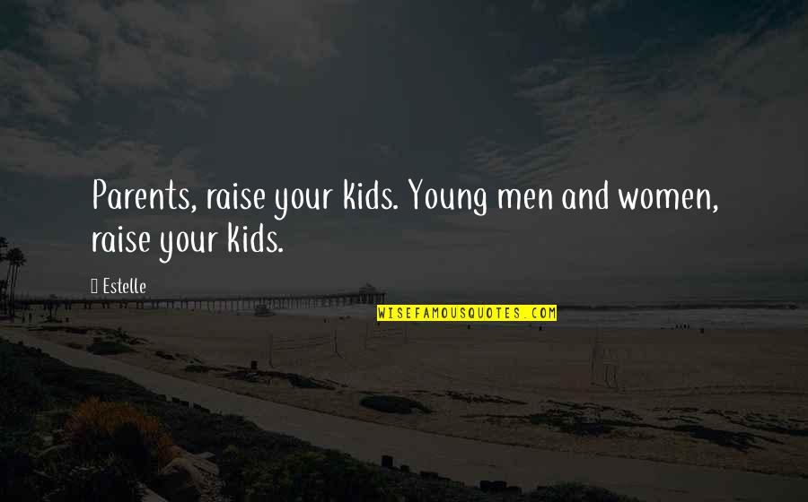 Rhetorics Synonym Quotes By Estelle: Parents, raise your kids. Young men and women,