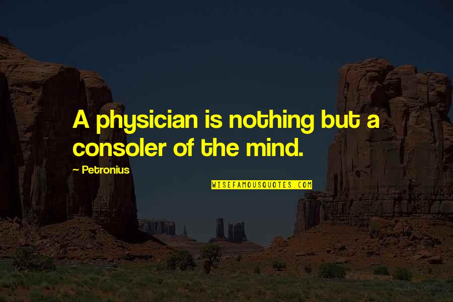 Rhetorics Synonym Quotes By Petronius: A physician is nothing but a consoler of