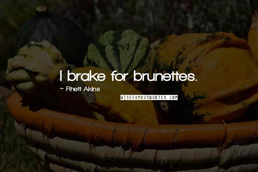 Rhett Akins quotes: I brake for brunettes.
