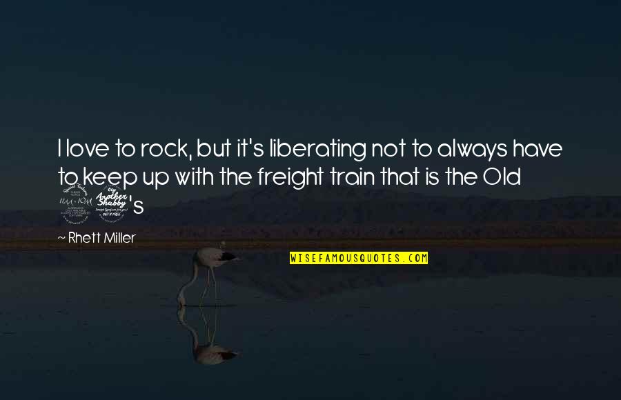 Rhett Miller Quotes By Rhett Miller: I love to rock, but it's liberating not