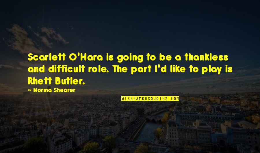 Rhett's Quotes By Norma Shearer: Scarlett O'Hara is going to be a thankless