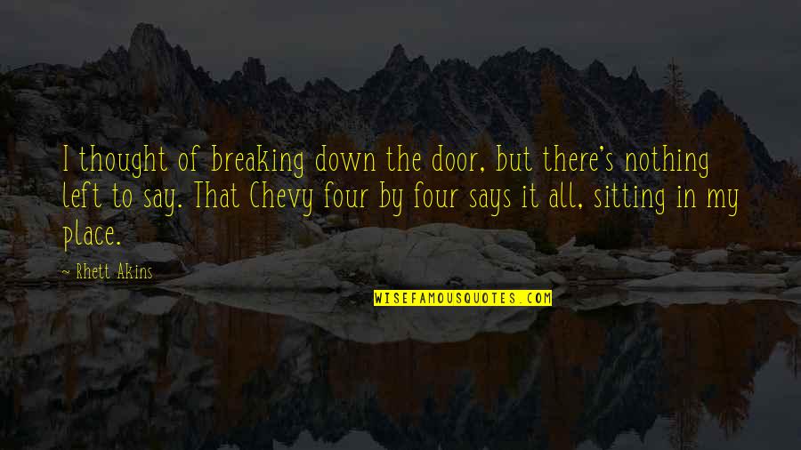 Rhett's Quotes By Rhett Akins: I thought of breaking down the door, but