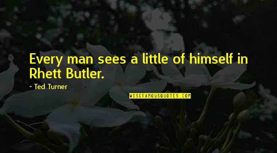 Rhett's Quotes By Ted Turner: Every man sees a little of himself in