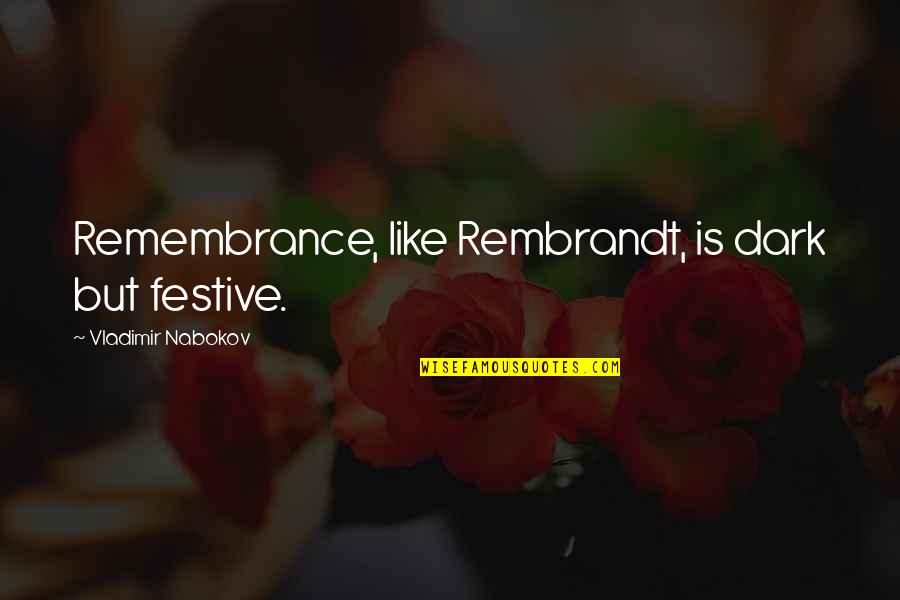 Rheubottom Genealogy Quotes By Vladimir Nabokov: Remembrance, like Rembrandt, is dark but festive.