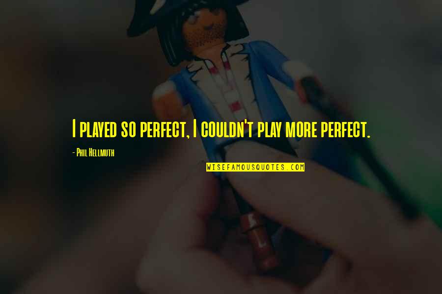Rheuma Quotes By Phil Hellmuth: I played so perfect, I couldn't play more Rheuma Quotes By Phil Hellmuth: I played so perfect, I couldn't play more