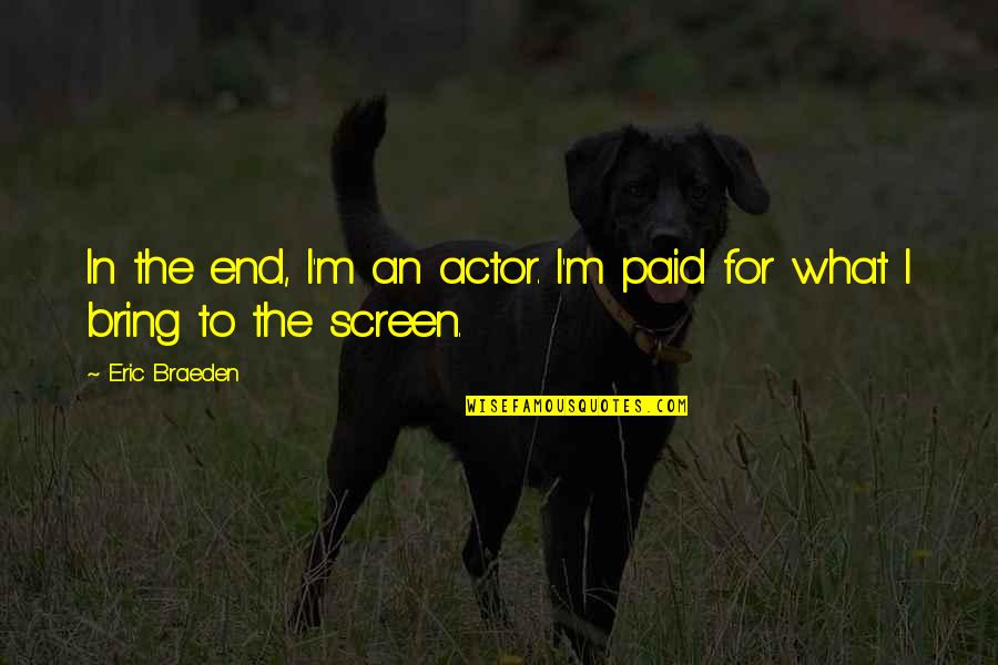 Rheumatic Fever Quotes By Eric Braeden: In the end, I'm an actor. I'm paid