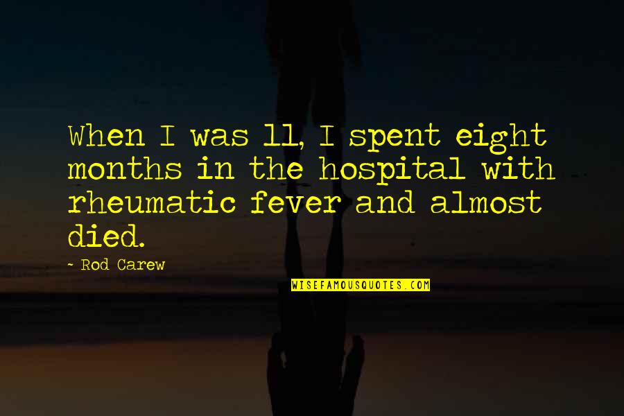 Rheumatic Fever Quotes By Rod Carew: When I was 11, I spent eight months Rheumatic Fever Quotes By Rod Carew: When I was 11, I spent eight months