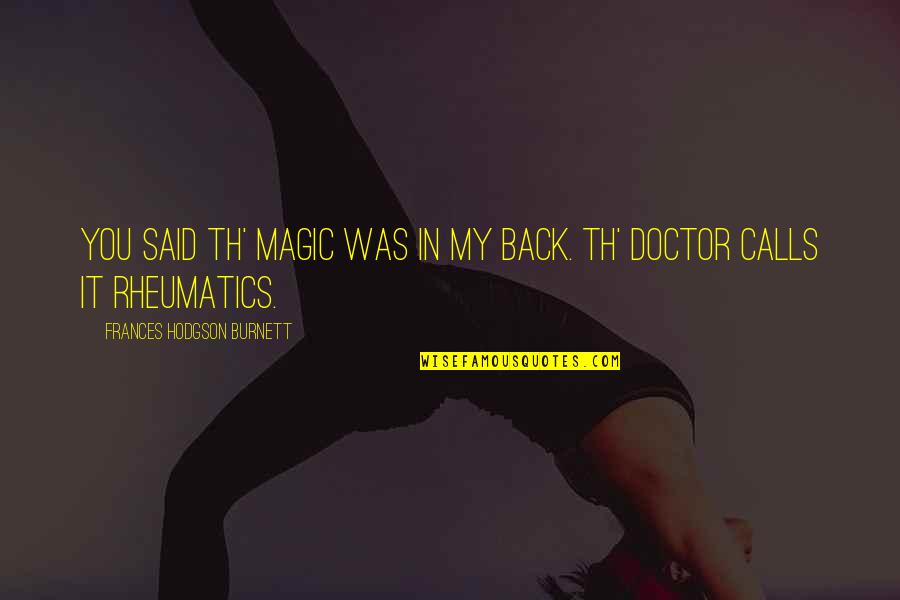 Rheumatics Quotes By Frances Hodgson Burnett: You said th' Magic was in my back.