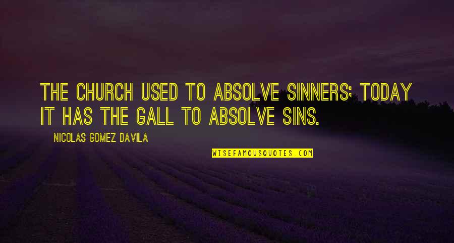 Rheumatism Medicine Quotes By Nicolas Gomez Davila: The Church used to absolve sinners; today it
