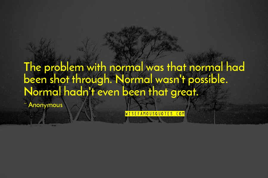 Rheumatisms Quotes By Anonymous: The problem with normal was that normal had