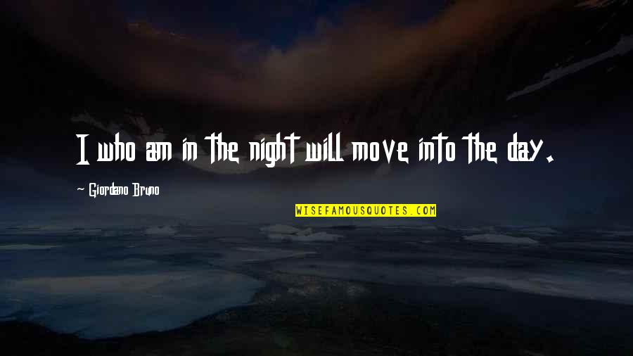 Rheumatisms Quotes By Giordano Bruno: I who am in the night will move
