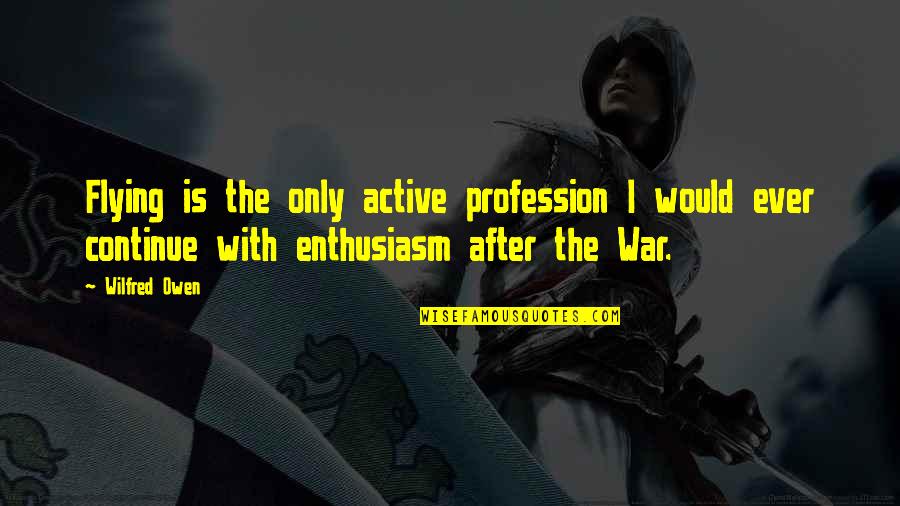 Rheumatoid Arthritis Funny Quotes By Wilfred Owen: Flying is the only active profession I would Rheumatoid Arthritis Funny Quotes By Wilfred Owen: Flying is the only active profession I would
