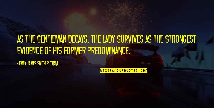 Rheumatologist Fibromyalgia Quotes By Emily James Smith Putnam: As the gentleman decays, the lady survives as Rheumatologist Fibromyalgia Quotes By Emily James Smith Putnam: As the gentleman decays, the lady survives as