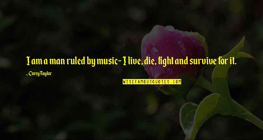 Rheumatology Quotes By Corey Taylor: I am a man ruled by music- I