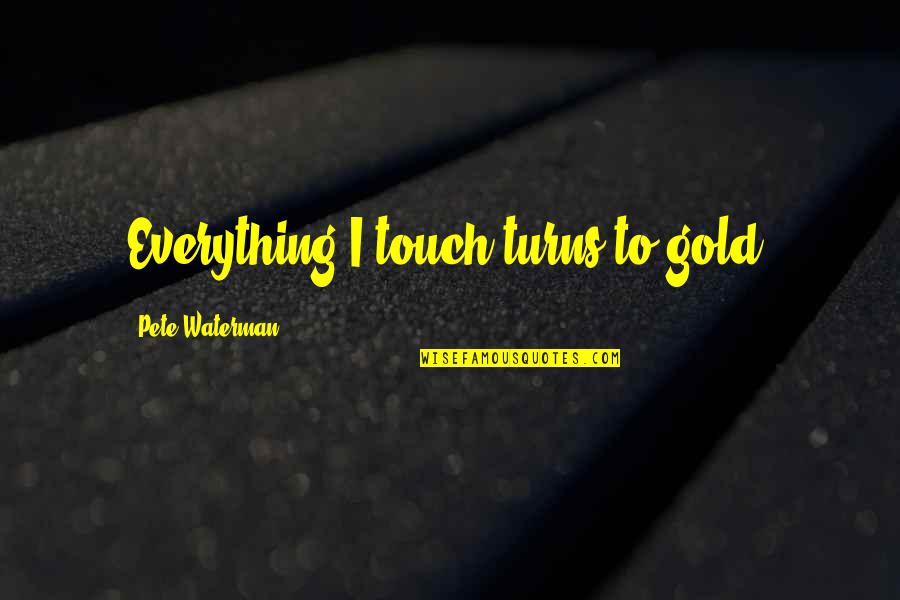 Rheumy In A Sentence Quotes By Pete Waterman: Everything I touch turns to gold.