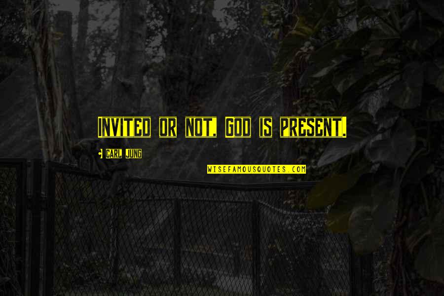 Rheya Spigner Quotes By Carl Jung: Invited or not, God is present. Rheya Spigner Quotes By Carl Jung: Invited or not, God is present.