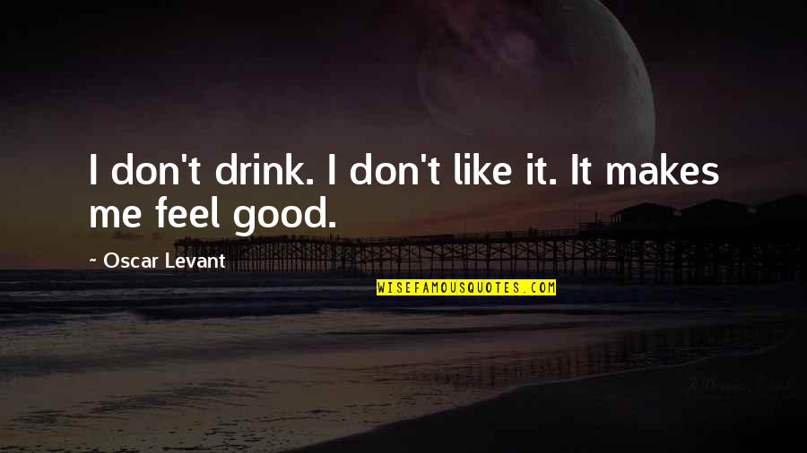 Rhf Bourbon Quotes By Oscar Levant: I don't drink. I don't like it. It Rhf Bourbon Quotes By Oscar Levant: I don't drink. I don't like it. It