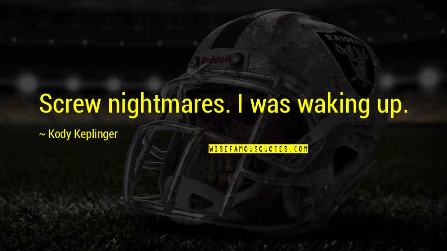 Rhialto Quotes By Kody Keplinger: Screw nightmares. I was waking up.