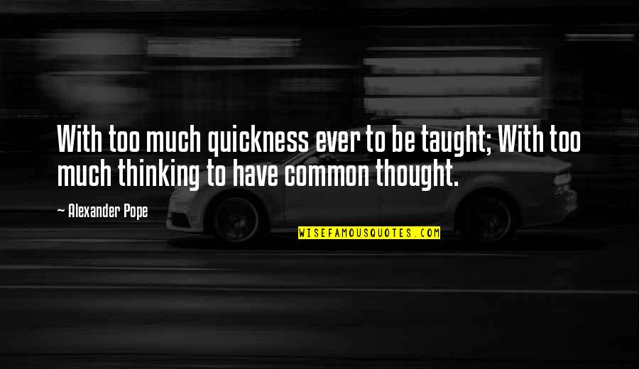Rhiana Jade Quotes By Alexander Pope: With too much quickness ever to be taught;